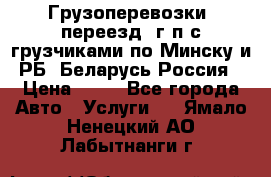 Грузоперевозки, переезд, г/п с грузчиками по Минску и РБ, Беларусь-Россия › Цена ­ 13 - Все города Авто » Услуги   . Ямало-Ненецкий АО,Лабытнанги г.